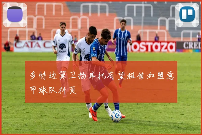 多特边翼卫扬库托有望租借加盟意甲球队科莫