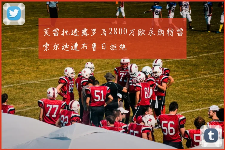 莫雷托透露罗马2800万欧求购特雷索尔迪遭布鲁日拒绝