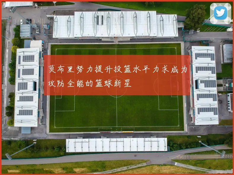 莫布里努力提升投篮水平力求成为攻防全能的篮球新星